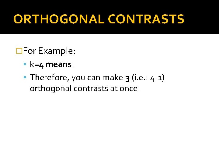 ORTHOGONAL CONTRASTS �For Example: k=4 means. Therefore, you can make 3 (i. e. :