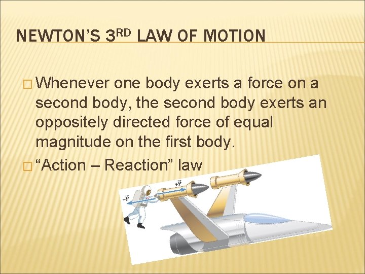 NEWTON’S 3 RD LAW OF MOTION � Whenever one body exerts a force on