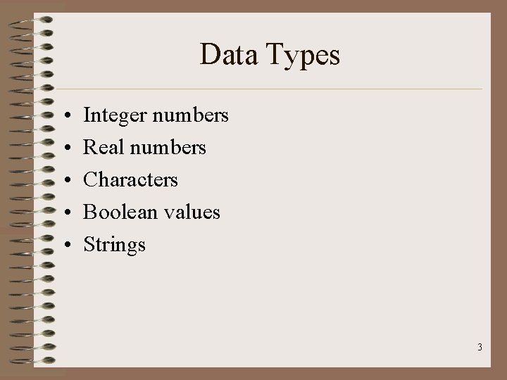 Data Types • • • Integer numbers Real numbers Characters Boolean values Strings 3