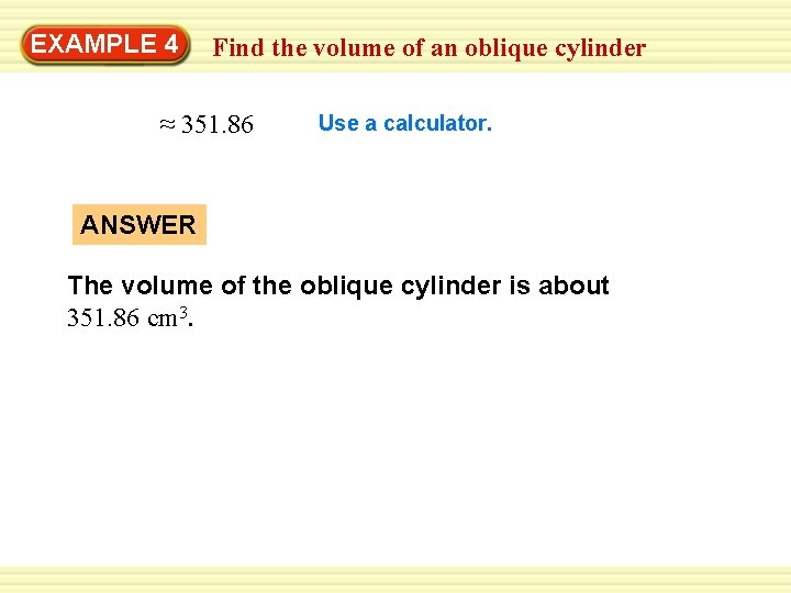 Warm-Up 4 Exercises EXAMPLE Find the volume of an oblique cylinder ≈ 351. 86