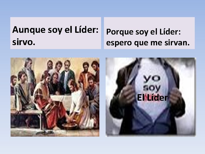 Aunque soy el Líder: Porque soy el Líder: sirvo. espero que me sirvan. El Aunque soy el Líder: Porque soy el Líder: sirvo. espero que me sirvan. El