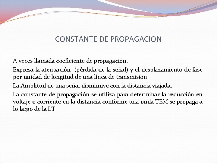 CONSTANTE DE PROPAGACION A veces llamada coeficiente de propagación. Expresa la atenuación (pérdida de CONSTANTE DE PROPAGACION A veces llamada coeficiente de propagación. Expresa la atenuación (pérdida de