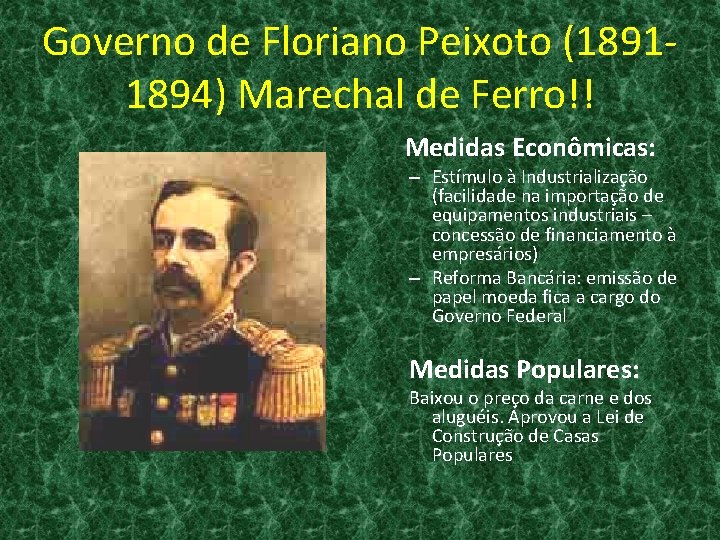 Governo de Floriano Peixoto (18911894) Marechal de Ferro!! Medidas Econômicas: – Estímulo à Industrialização