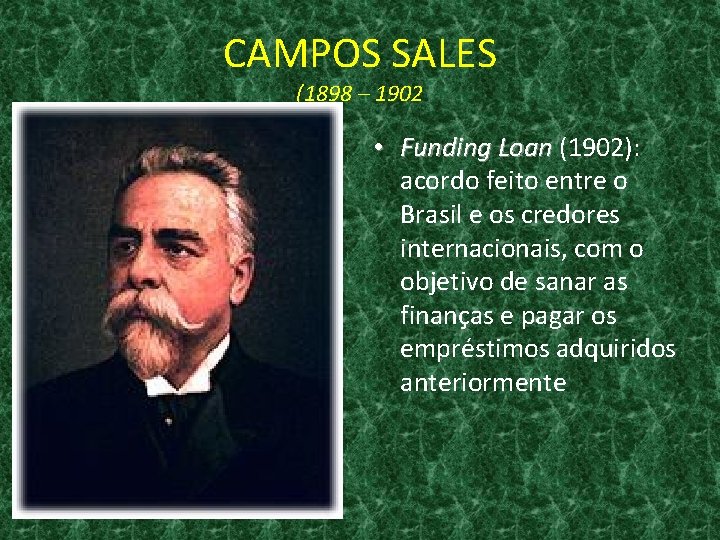 CAMPOS SALES (1898 – 1902 • Funding Loan (1902): acordo feito entre o Brasil