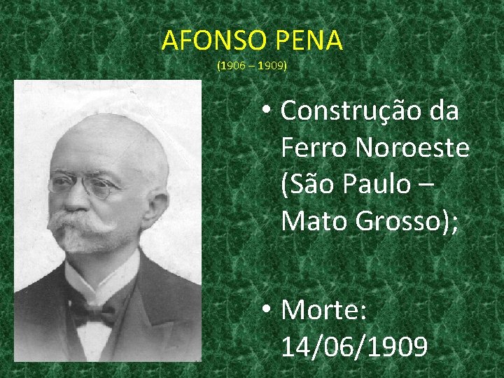 AFONSO PENA (1906 – 1909) • Construção da Ferro Noroeste (São Paulo – Mato