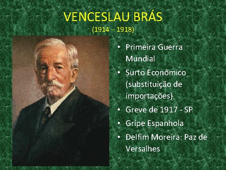 VENCESLAU BRÁS (1914 – 1918) • Primeira Guerra Mundial • Surto Econômico (substituição de