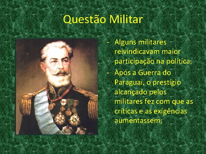 Questão Militar - Alguns militares reivindicavam maior participação na política. - Após a Guerra