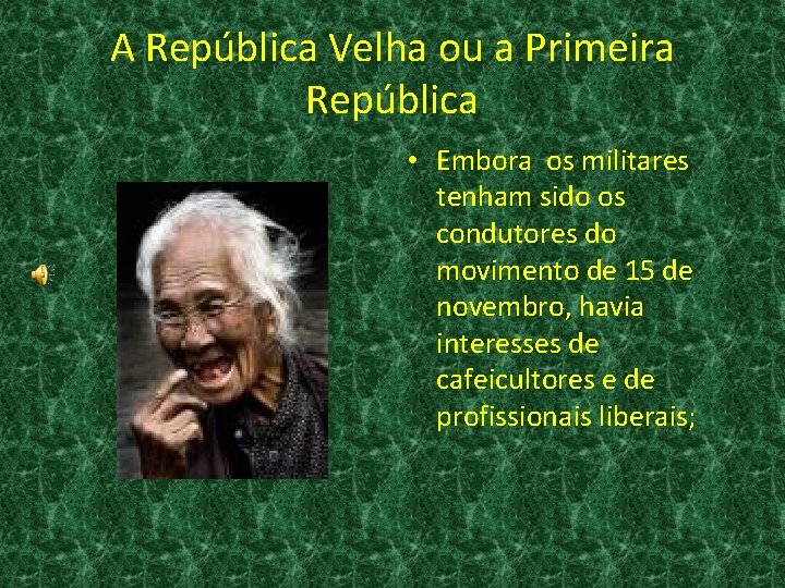 A República Velha ou a Primeira República • Embora os militares tenham sido os