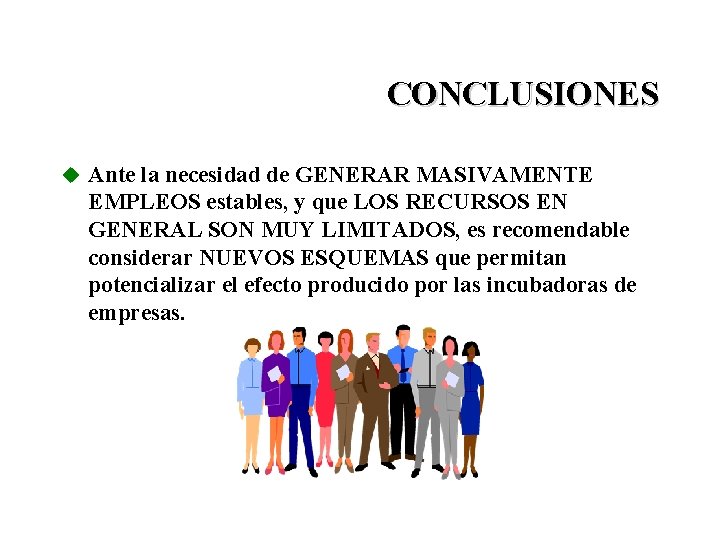 CONCLUSIONES u Ante la necesidad de GENERAR MASIVAMENTE EMPLEOS estables, y que LOS RECURSOS