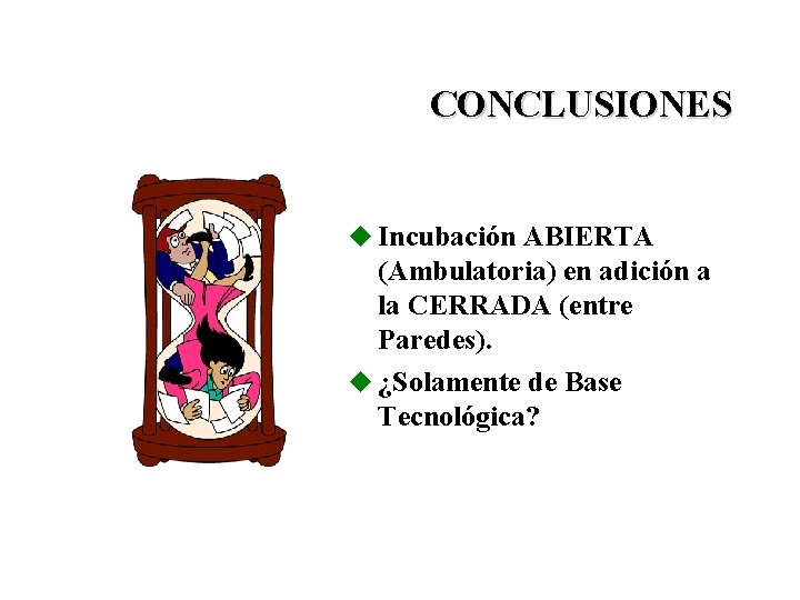 CONCLUSIONES u Incubación ABIERTA (Ambulatoria) en adición a la CERRADA (entre Paredes). u ¿Solamente