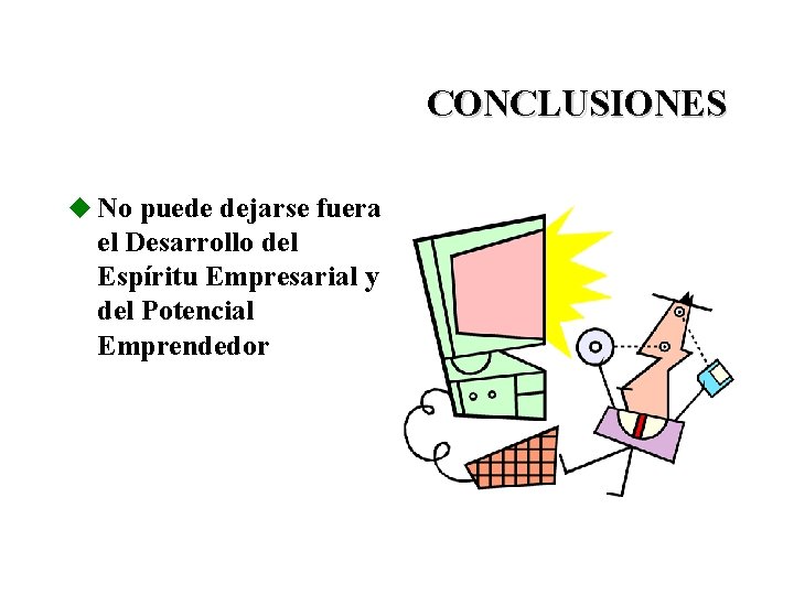 CONCLUSIONES u No puede dejarse fuera el Desarrollo del Espíritu Empresarial y del Potencial