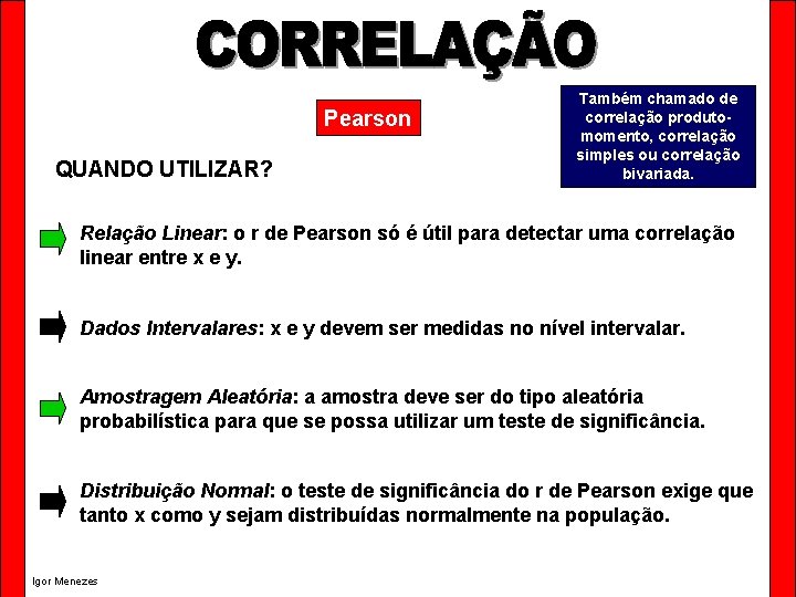 Pearson QUANDO UTILIZAR? Também chamado de correlação produtomomento, correlação simples ou correlação bivariada. Relação