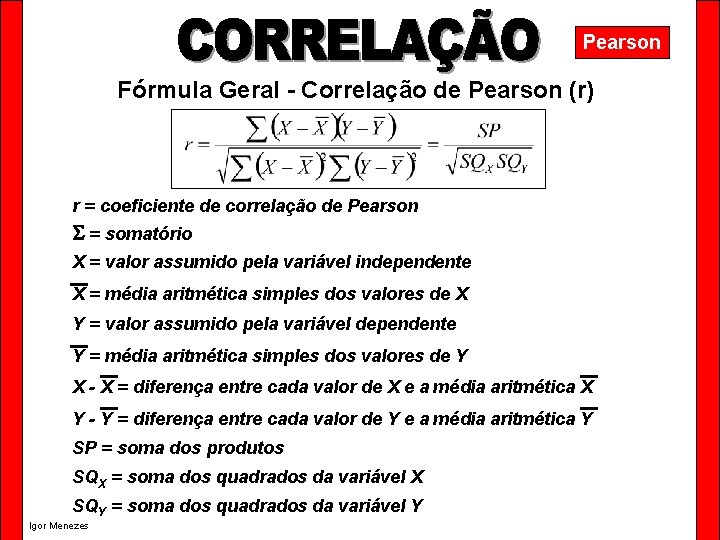 Pearson Fórmula Geral - Correlação de Pearson (r) r = coeficiente de correlação de