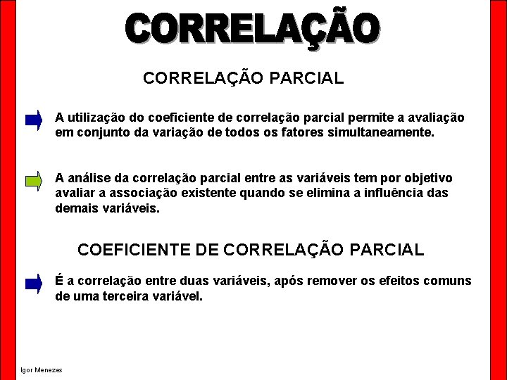 CORRELAÇÃO PARCIAL A utilização do coeficiente de correlação parcial permite a avaliação em conjunto