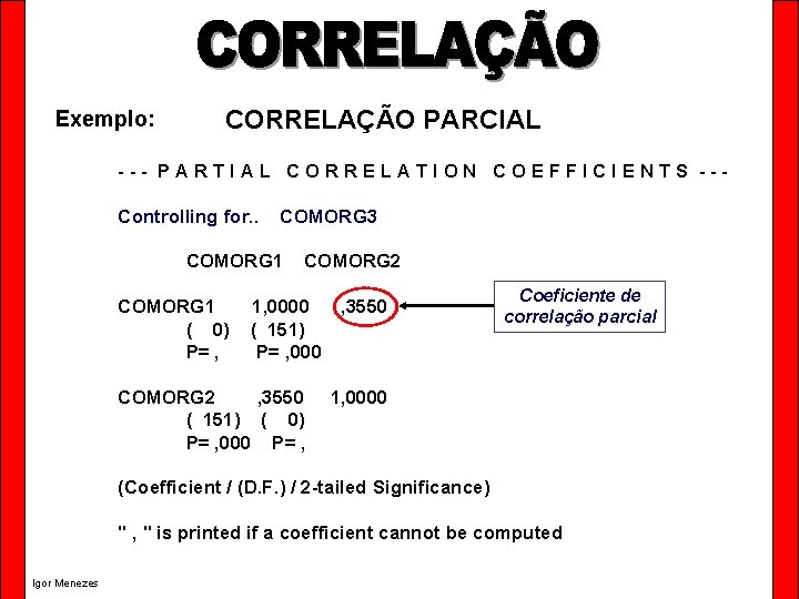 Exemplo: CORRELAÇÃO PARCIAL --- PARTIAL CORRELATION COEFFICIENTS --Controlling for. . COMORG 3 COMORG 1