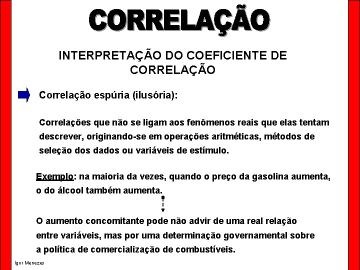 INTERPRETAÇÃO DO COEFICIENTE DE CORRELAÇÃO Correlação espúria (ilusória): Correlações que não se ligam aos