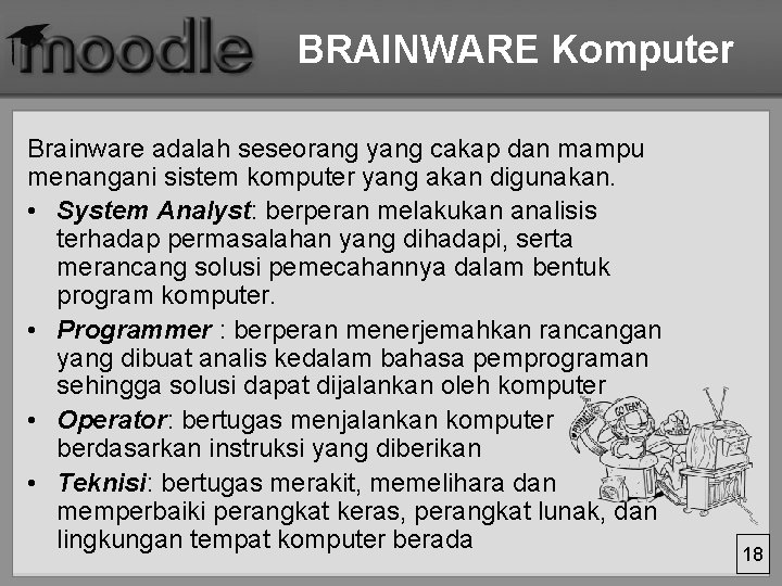 BRAINWARE Komputer Brainware adalah seseorang yang cakap dan mampu menangani sistem komputer yang akan