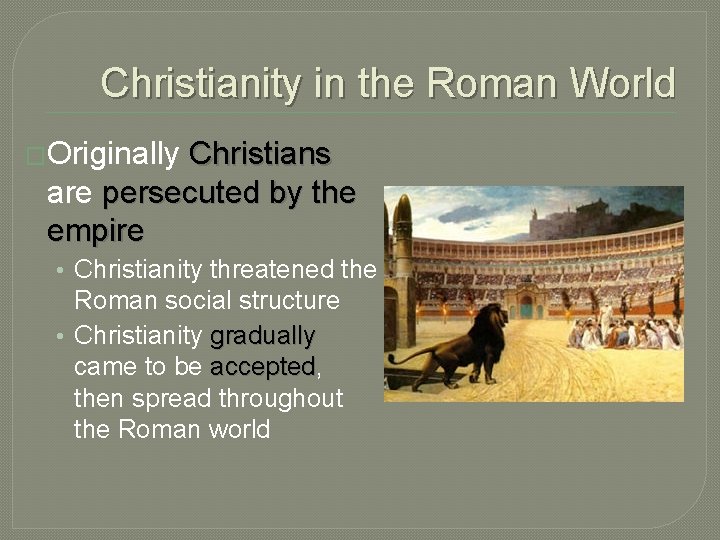 Christianity in the Roman World �Originally Christians are persecuted by the empire • Christianity