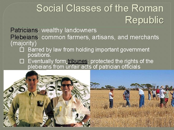 Social Classes of the Roman Republic Patricians: wealthy landowners Plebeians: common farmers, artisans, and