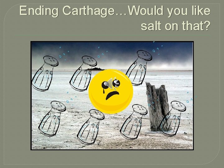 Ending Carthage…Would you like salt on that? 
