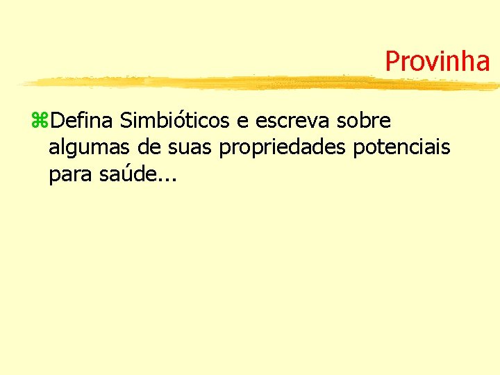 Provinha z. Defina Simbióticos e escreva sobre algumas de suas propriedades potenciais para saúde.