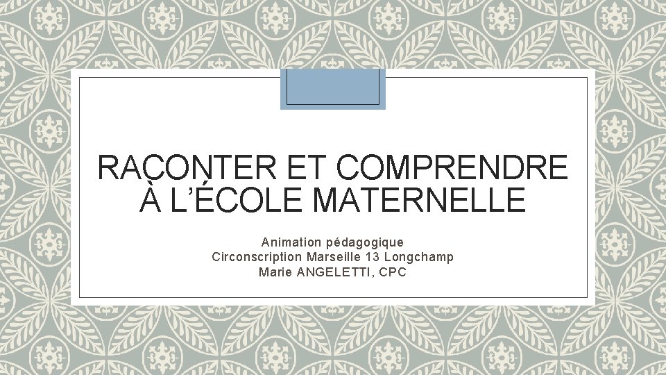 RACONTER ET COMPRENDRE À L’ÉCOLE MATERNELLE Animation pédagogique Circonscription Marseille 13 Longchamp Marie ANGELETTI,