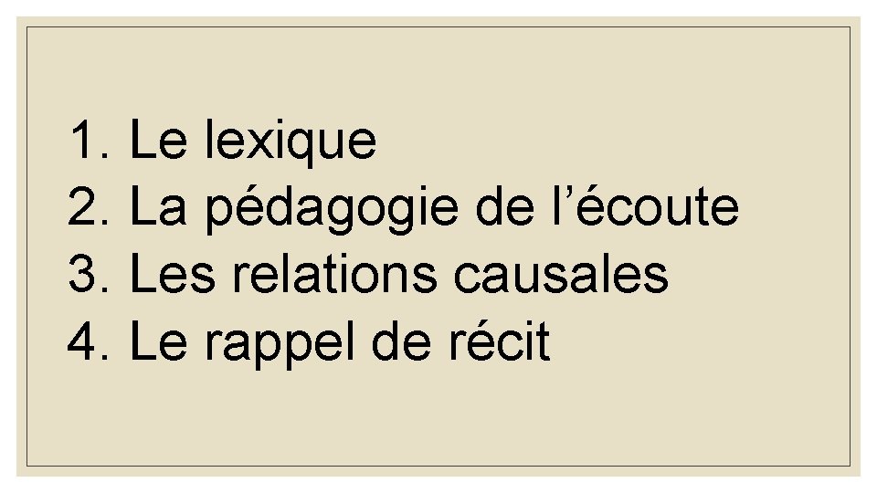 1. Le lexique 2. La pédagogie de l’écoute 3. Les relations causales 4. Le