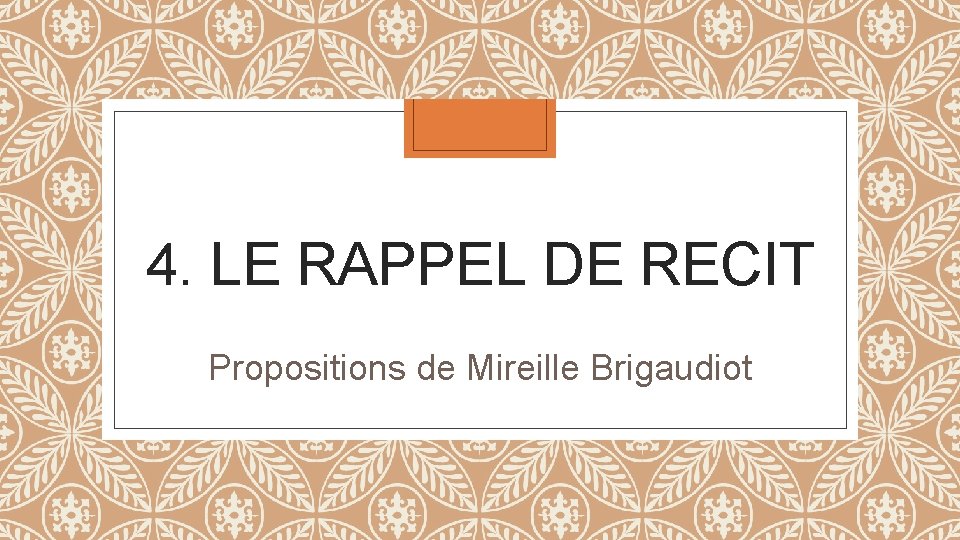 4. LE RAPPEL DE RECIT Propositions de Mireille Brigaudiot 