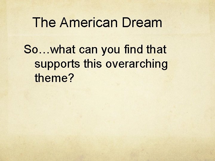 The American Dream So…what can you find that supports this overarching theme? 