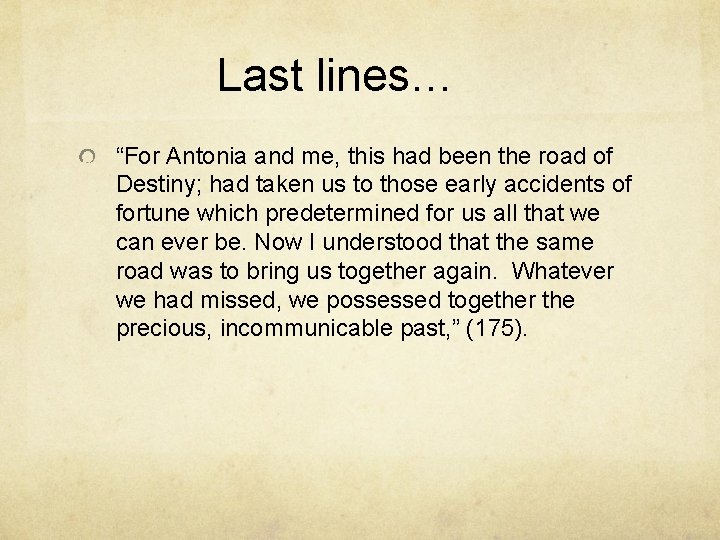 Last lines… “For Antonia and me, this had been the road of Destiny; had