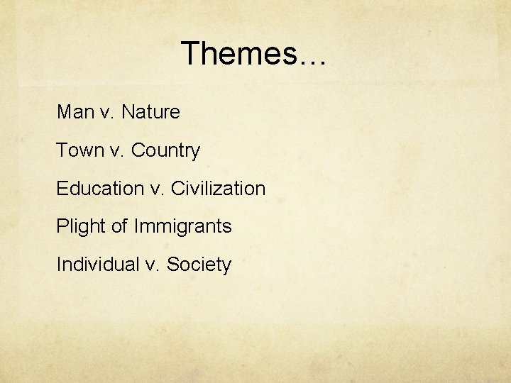 Themes… Man v. Nature Town v. Country Education v. Civilization Plight of Immigrants Individual