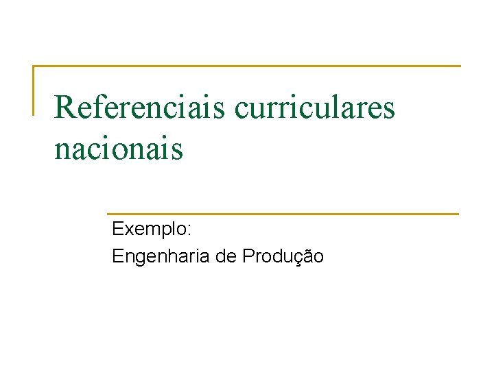 Referenciais curriculares nacionais Exemplo: Engenharia de Produção 