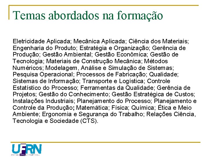 Temas abordados na formação Eletricidade Aplicada; Mecânica Aplicada; Ciência dos Materiais; Engenharia do Produto;