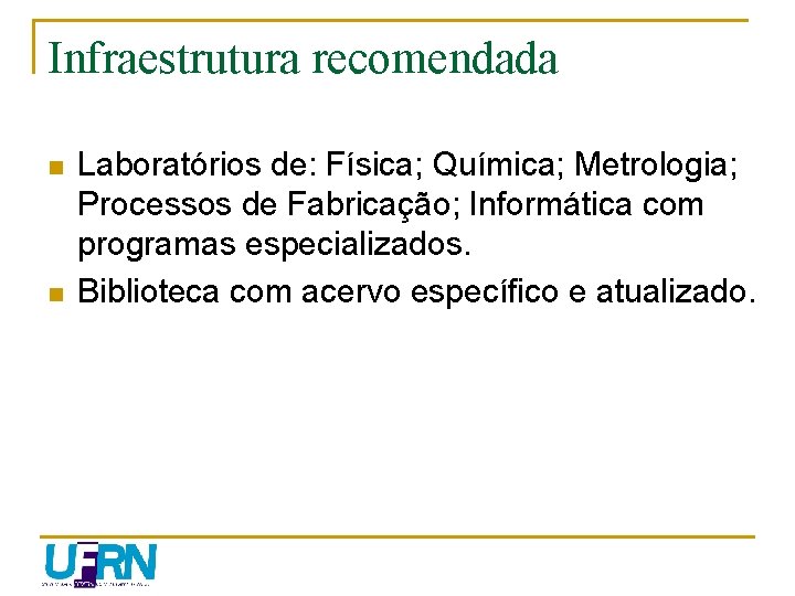 Infraestrutura recomendada n n Laboratórios de: Física; Química; Metrologia; Processos de Fabricação; Informática com