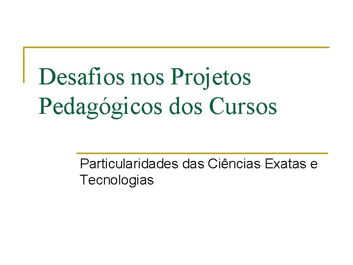 Desafios nos Projetos Pedagógicos dos Cursos Particularidades das Ciências Exatas e Tecnologias 