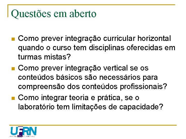 Questões em aberto n n n Como prever integração curricular horizontal quando o curso