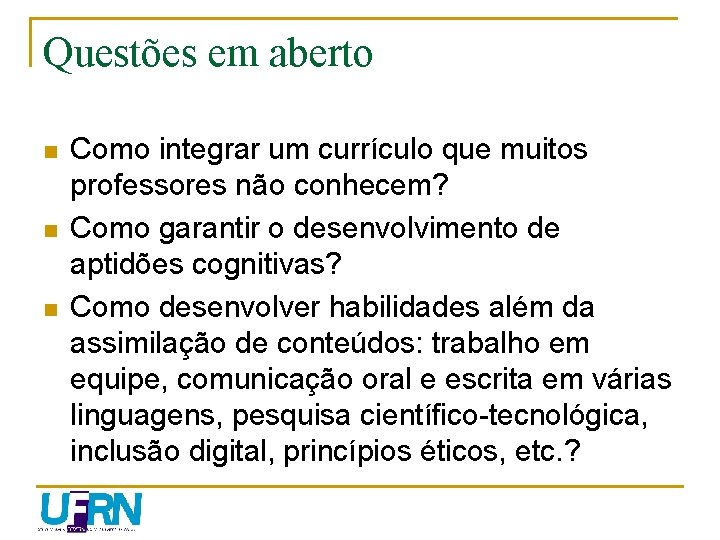 Questões em aberto n n n Como integrar um currículo que muitos professores não