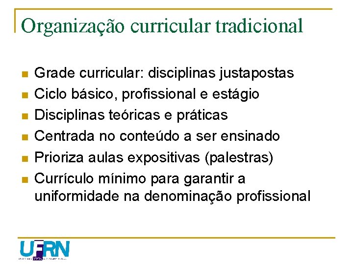 Organização curricular tradicional n n n Grade curricular: disciplinas justapostas Ciclo básico, profissional e