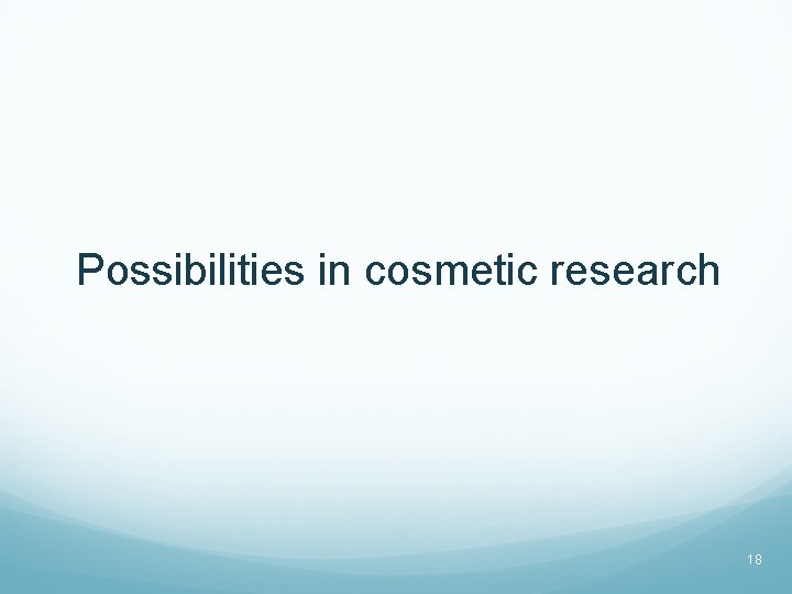 Possibilities in cosmetic research 18 