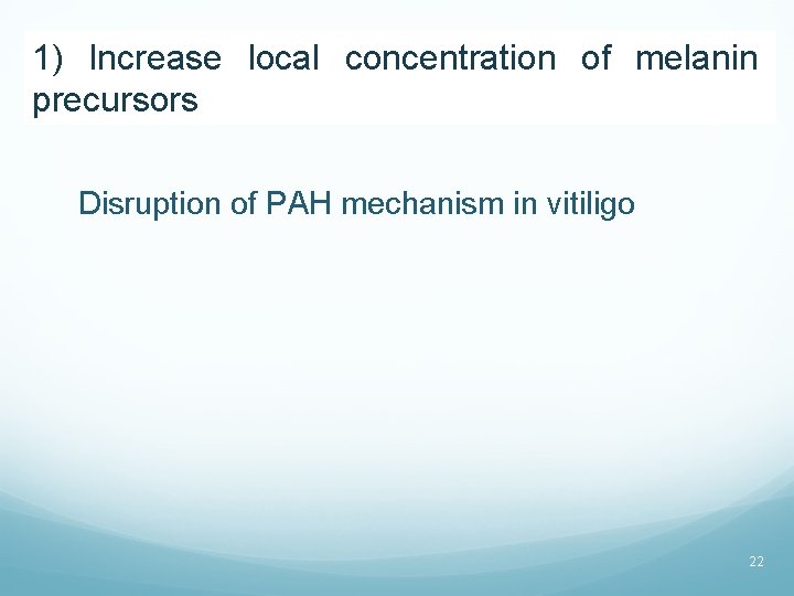 1) Increase local concentration of melanin precursors Disruption of PAH mechanism in vitiligo 22