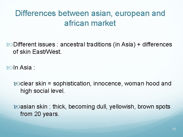 Differences between asian, european and african market Different issues : ancestral traditions (in Asia)