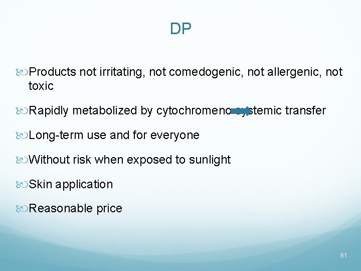 DP Products not irritating, not comedogenic, not allergenic, not toxic Rapidly metabolized by cytochromeno