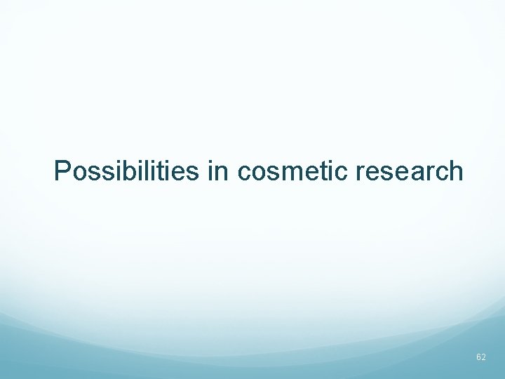 Possibilities in cosmetic research 62 