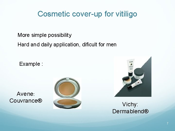 Cosmetic cover-up for vitiligo More simple possibility Hard and daily application, dificult for men