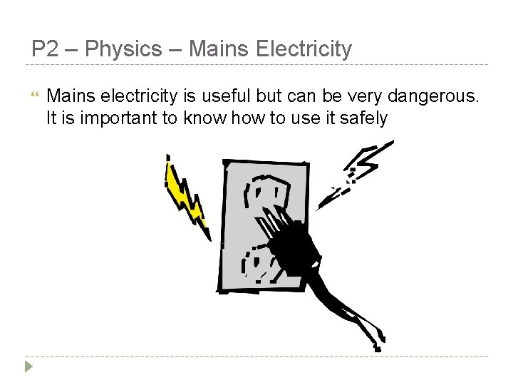 P 2 – Physics – Mains Electricity Mains electricity is useful but can be