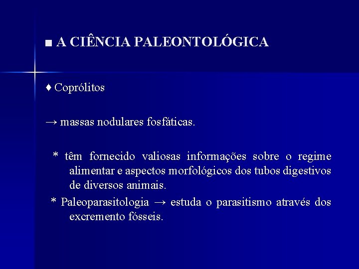 ■ A CIÊNCIA PALEONTOLÓGICA ♦ Coprólitos → massas nodulares fosfáticas. * têm fornecido valiosas