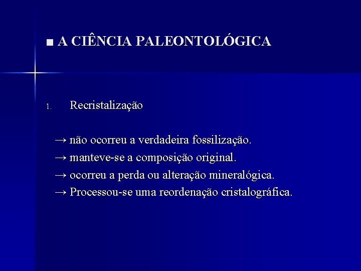 ■ A CIÊNCIA PALEONTOLÓGICA 1. Recristalização → não ocorreu a verdadeira fossilização. → manteve-se