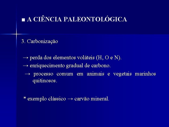■ A CIÊNCIA PALEONTOLÓGICA 3. Carbonização → perda dos elementos voláteis (H, O e