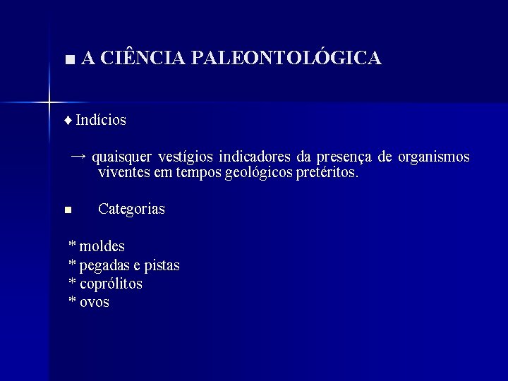 ■ A CIÊNCIA PALEONTOLÓGICA ♦ Indícios → quaisquer vestígios indicadores da presença de organismos