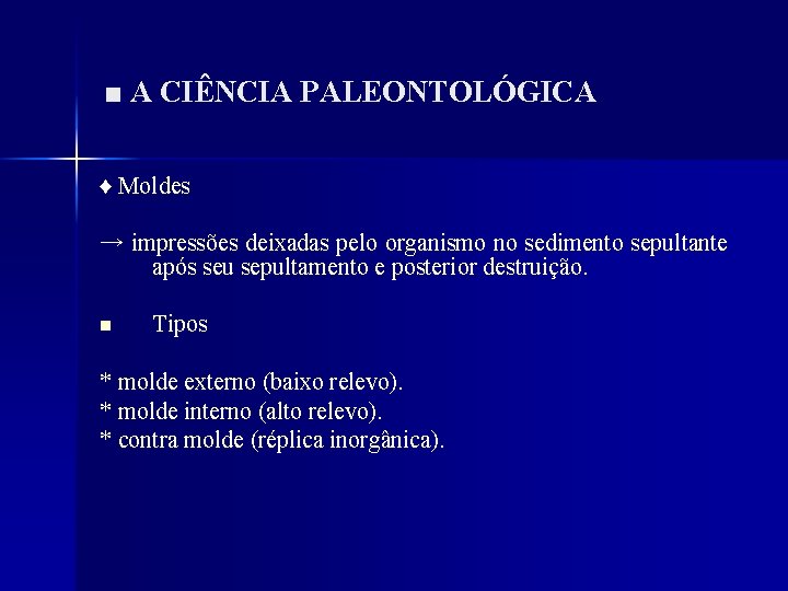 ■ A CIÊNCIA PALEONTOLÓGICA ♦ Moldes → impressões deixadas pelo organismo no sedimento sepultante